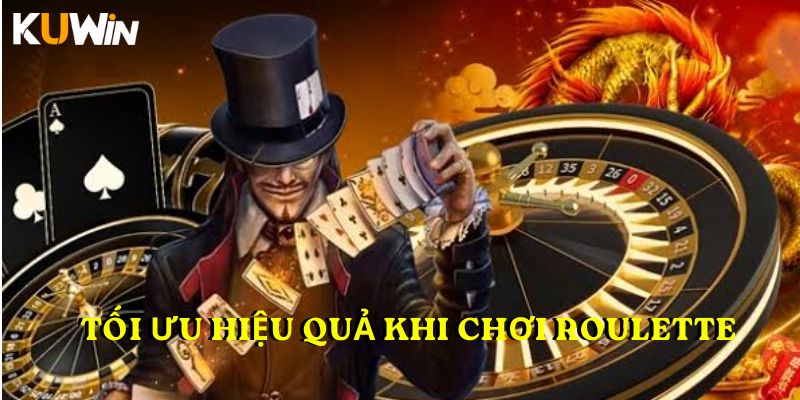 Tối ưu hiệu quả khi chơi roulette
