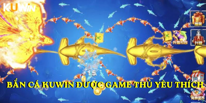 Vì sao bắn cá KUWIN được game thủ yêu thích?