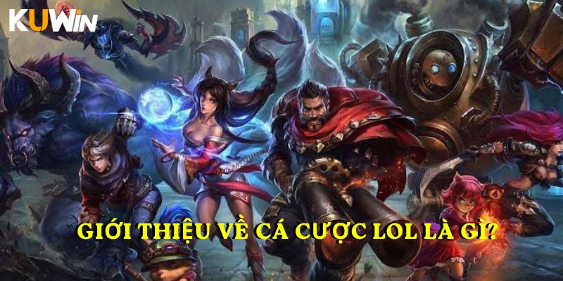 Giới thiệu về Cá cược LOL là gì?