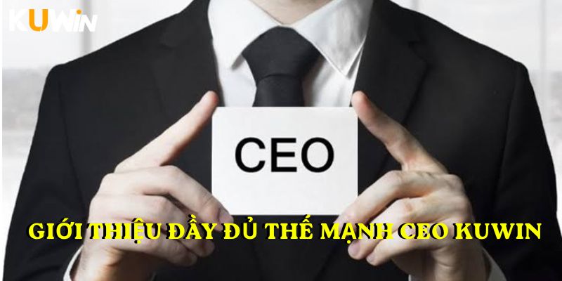 Giới thiệu đầy đủ thế mạnh CEO KUWIN