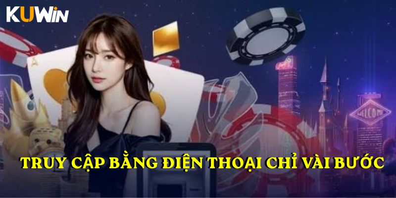 Truy cập bằng điện thoại chỉ vài bước