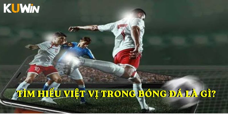 Tìm hiểu Việt vị trong bóng đá là gì?