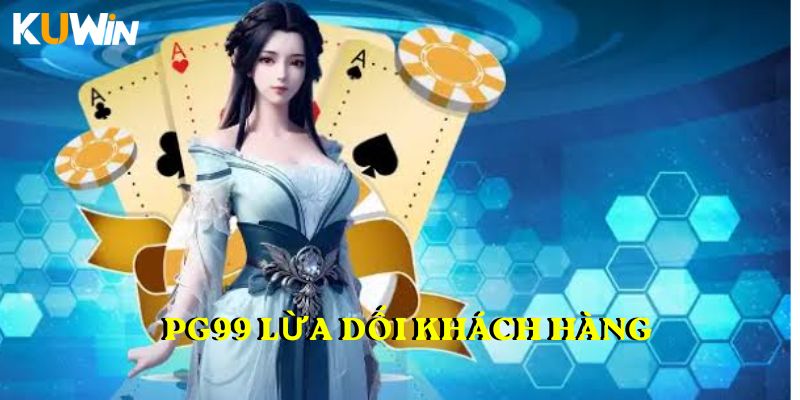PG99 lừa dối khách hàng