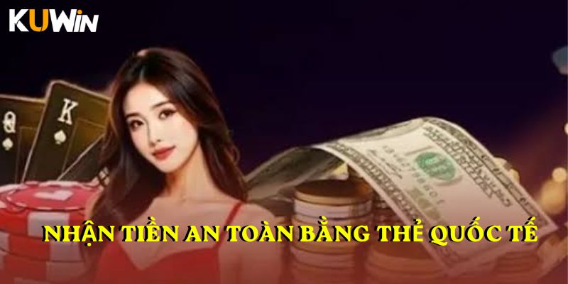 Nhận tiền an toàn bằng thẻ quốc tế