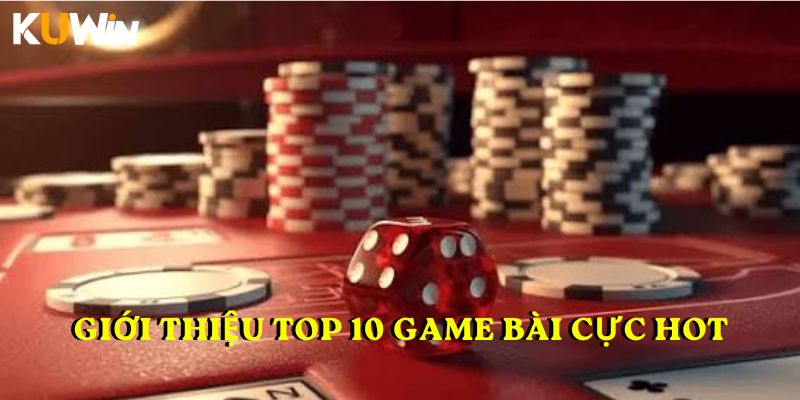 Giới thiệu Top 10 game bài cực hot tại Kuwin
